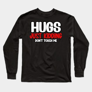 Hugs Just Kidding Don't Touch Me Long Sleeve T-Shirt